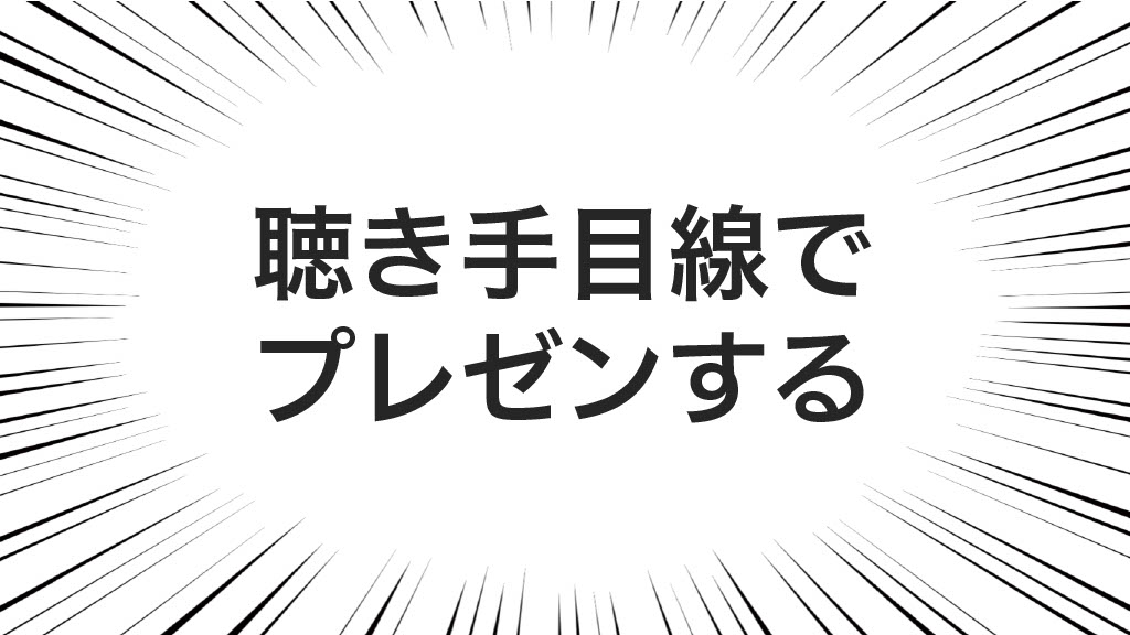 聴き手目線でプレゼンする