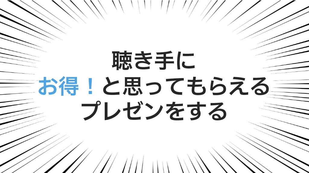 聴き手にお得！と思ってもらえるプレゼンをする