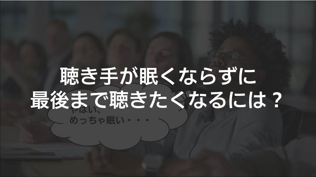 聴き手が眠くならずに最後まで聴きたくなる方法