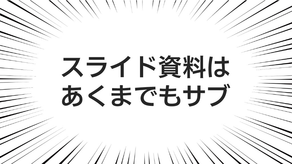 スライド資料はサブ