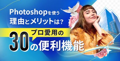 Photoshopを使う理由とメリットは？プロ愛用の30の便利機能